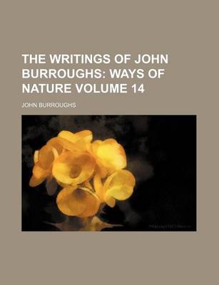 Book cover for The Writings of John Burroughs Volume 14; Ways of Nature