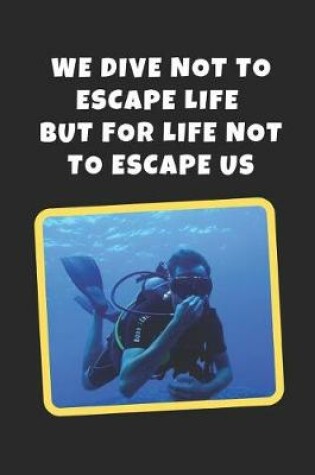 Cover of We Dive Not To Escape Life But For Life Not To Escape Us