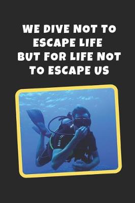 Book cover for We Dive Not To Escape Life But For Life Not To Escape Us