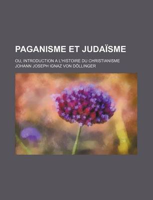 Book cover for Paganisme Et Judaisme (3-4); Ou, Introduction A L'Histoire Du Christianisme