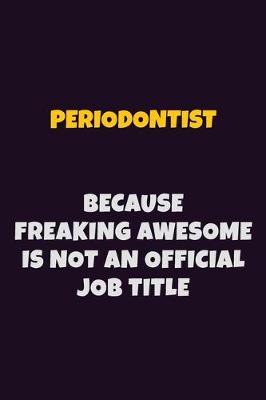 Book cover for Periodontist, Because Freaking Awesome Is Not An Official Job Title