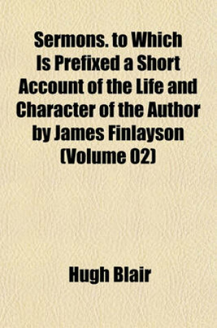 Cover of Sermons. to Which Is Prefixed a Short Account of the Life and Character of the Author by James Finlayson (Volume 02)