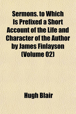 Book cover for Sermons. to Which Is Prefixed a Short Account of the Life and Character of the Author by James Finlayson (Volume 02)