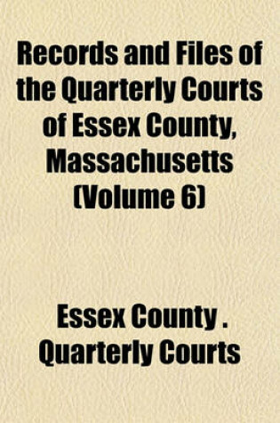 Cover of Records and Files of the Quarterly Courts of Essex County, Massachusetts (Volume 6)