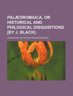 Book cover for Palaeoromaica, or Historical and Philogical Disquisitions [By J. Black].