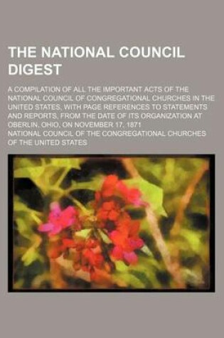 Cover of The National Council Digest; A Compilation of All the Important Acts of the National Council of Congregational Churches in the United States, with Pag