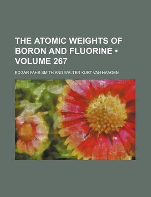 Book cover for The Atomic Weights of Boron and Fluorine (Volume 267)