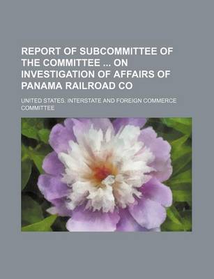 Book cover for Report of Subcommittee of the Committee on Investigation of Affairs of Panama Railroad Co