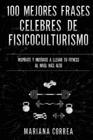 Cover of 100 MEJORES FRASES CELEBRES De ENTRENAMIENTO, EJERCICIO Y FISICOCULTURISMO
