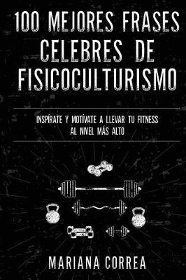Book cover for 100 MEJORES FRASES CELEBRES De ENTRENAMIENTO, EJERCICIO Y FISICOCULTURISMO