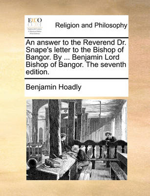 Book cover for An Answer to the Reverend Dr. Snape's Letter to the Bishop of Bangor. by ... Benjamin Lord Bishop of Bangor. the Seventh Edition.