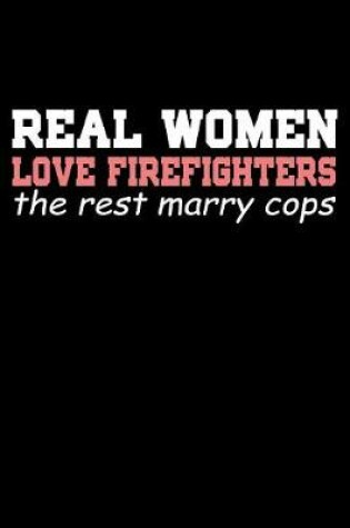 Cover of Real Women Love Firefighters the Rest Marry Cops