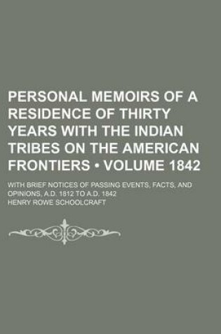 Cover of Personal Memoirs of a Residence of Thirty Years with the Indian Tribes on the American Frontiers (Volume 1842); With Brief Notices of Passing Events, Facts, and Opinions, A.D. 1812 to A.D. 1842