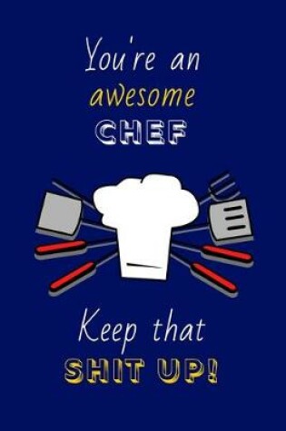 Cover of You're An Awesome Chef Keep That Shit Up!