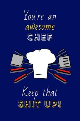 Book cover for You're An Awesome Chef Keep That Shit Up!