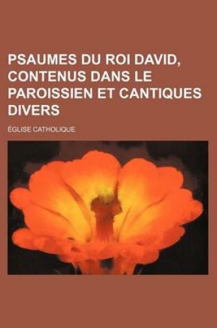 Cover of Psaumes Du Roi David, Contenus Dans Le Paroissien Et Cantiques Divers