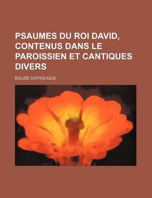 Book cover for Psaumes Du Roi David, Contenus Dans Le Paroissien Et Cantiques Divers