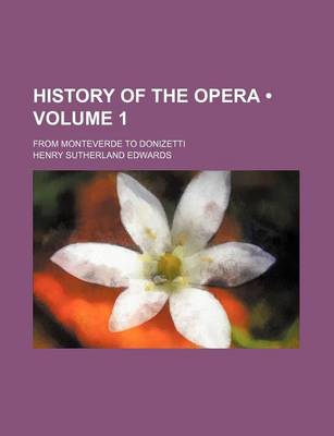 Book cover for History of the Opera (Volume 1); From Monteverde to Donizetti