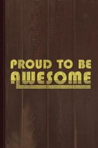 Cover of Proud to Be Awesome Journal Notebook