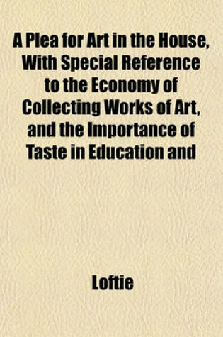 Cover of A Plea for Art in the House, with Special Reference to the Economy of Collecting Works of Art, and the Importance of Taste in Education and