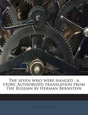 Book cover for The Seven Who Were Hanged; A Story. Authorized Translation from the Russian by Herman Bernstein