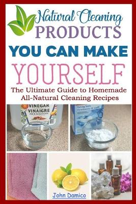 Book cover for Natural Cleaning Products -You Can Make Yourself- The Ultimate Guide to Homemade All-Natural Cleaning Recipes