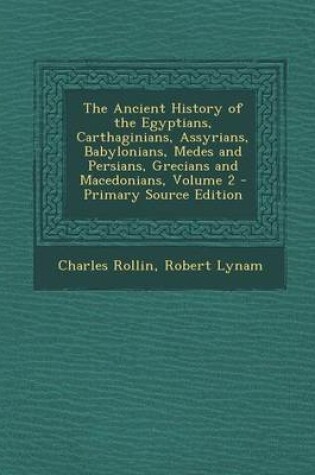 Cover of The Ancient History of the Egyptians, Carthaginians, Assyrians, Babylonians, Medes and Persians, Grecians and Macedonians, Volume 2