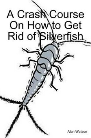 Cover of A Crash Course On How to Get Rid of Silverfish