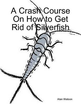 Book cover for A Crash Course On How to Get Rid of Silverfish