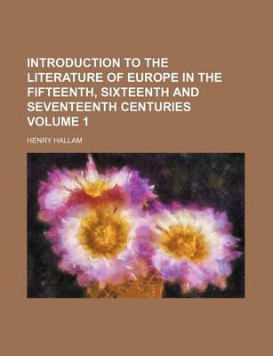 Book cover for Introduction to the Literature of Europe in the Fifteenth, Sixteenth and Seventeenth Centuries Volume 1