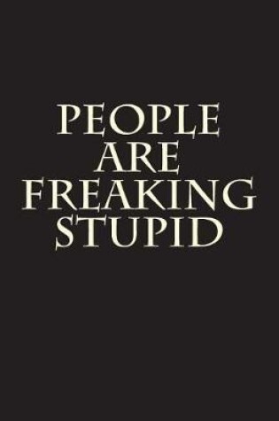 Cover of People Are Freaking Stupid
