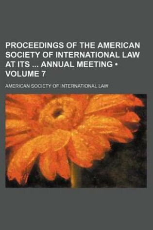 Cover of Proceedings of the American Society of International Law at Its Annual Meeting (Volume 7)