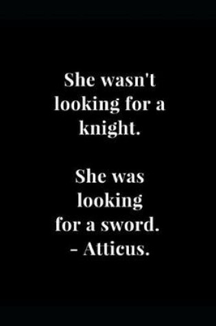Cover of She wasn't looking for a knight. She was looking for a sword. - Atticus.