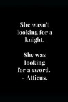 Book cover for She wasn't looking for a knight. She was looking for a sword. - Atticus.