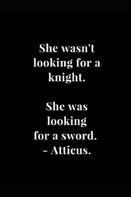 Book cover for She wasn't looking for a knight. She was looking for a sword. - Atticus.