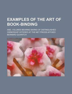 Book cover for Examples of the Art of Book-Binding; And, Volumes Bearing Marks of Distinguished Ownership Offered at the Net Prices Affixed