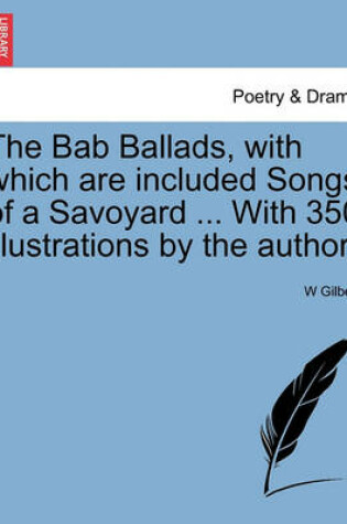 Cover of The Bab Ballads, with which are included Songs of a Savoyard ... With 350 illustrations by the author.