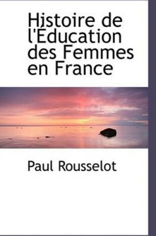 Cover of Histoire de L'Eeducation Des Femmes En France