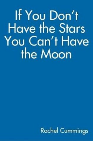 Cover of If You Don’t Have the Stars You Can’t Have the Moon