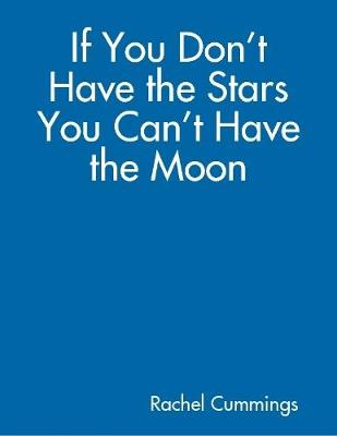 Book cover for If You Don’t Have the Stars You Can’t Have the Moon