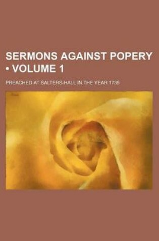 Cover of Sermons Against Popery (Volume 1); Preached at Salters-Hall in the Year 1735