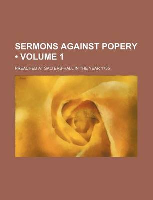 Book cover for Sermons Against Popery (Volume 1); Preached at Salters-Hall in the Year 1735