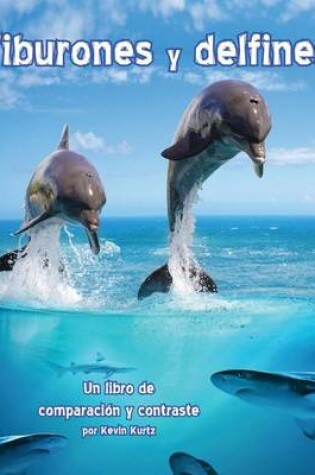 Cover of Tiburones Y Delfines: Un Libro de Comparaci�n Y Contraste (Sharks and Dolphins: A Compare and Contrast Book)