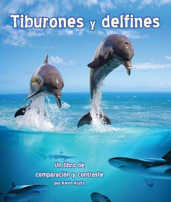 Book cover for Tiburones Y Delfines: Un Libro de Comparación Y Contraste (Sharks and Dolphins: A Compare and Contrast Book)