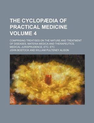 Book cover for The Cyclopaedia of Practical Medicine Volume 4; Comprising Treatises on the Nature and Treatment of Diseases, Materia Medica and Therapeutics, Medical Jurisprudence, Etc. Etc