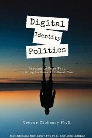 Cover of Digital Identity Politics Getting to Know You, Getting to Know All about You