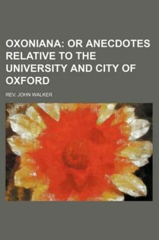 Cover of Oxoniana (Volume 4); Or Anecdotes Relative to the University and City of Oxford