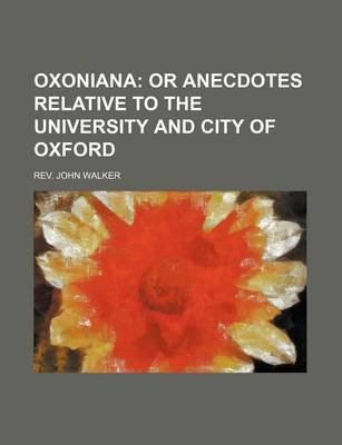 Book cover for Oxoniana (Volume 4); Or Anecdotes Relative to the University and City of Oxford