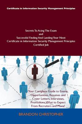 Book cover for Certificate in Information Security Management Principles Secrets to Acing the Exam and Successful Finding and Landing Your Next Certificate in Information Security Management Principles Certified Job