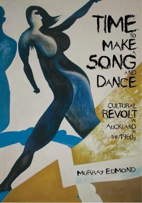 Book cover for Time to Make a Song and Dance: Cultural Revolt in Auckland in the 1960s